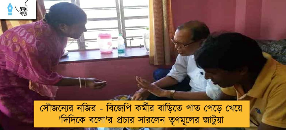 সৌজন্যের নজির - বিজেপি কর্মীর বাড়িতে পাত পেড়ে খেয়ে  'দিদিকে বলো'র প্রচার সারলেন তৃণমূলের জাটুয়া