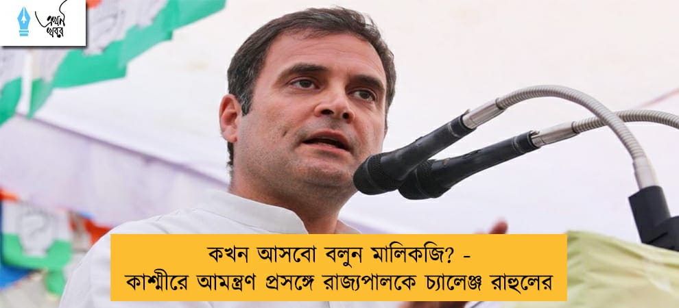 কখন আসবো বলুন মালিকজি? - কাশ্মীরে আমন্ত্রণ প্রসঙ্গে রাজ্যপালকে চ্যালেঞ্জ রাহুলের