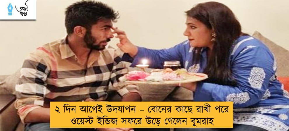 ২ দিন আগেই উদযাপন – বোনের কাছে রাখী পরে ওয়েস্ট ইন্ডিজ সফরে উড়ে গেলেন বুমরাহ