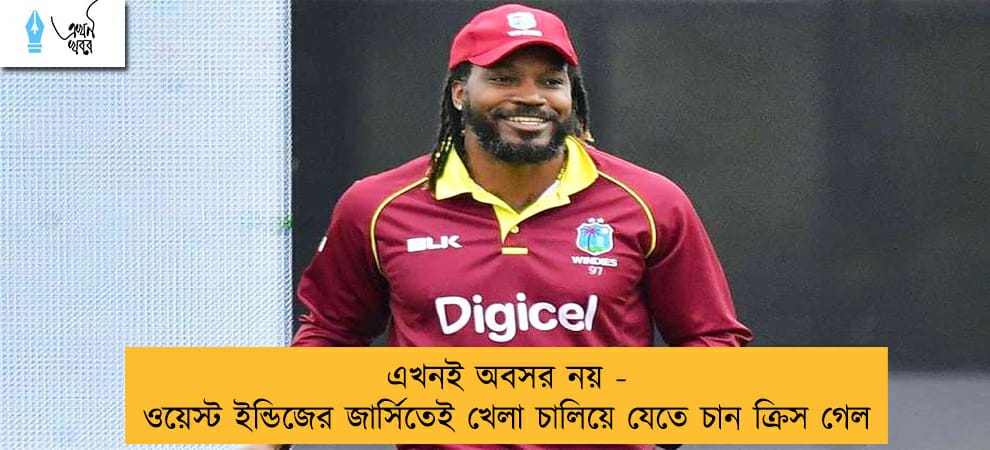 এখনই অবসর নয় - ওয়েস্ট ইন্ডিজের জার্সিতেই খেলা চালিয়ে যেতে চান ক্রিস গেল