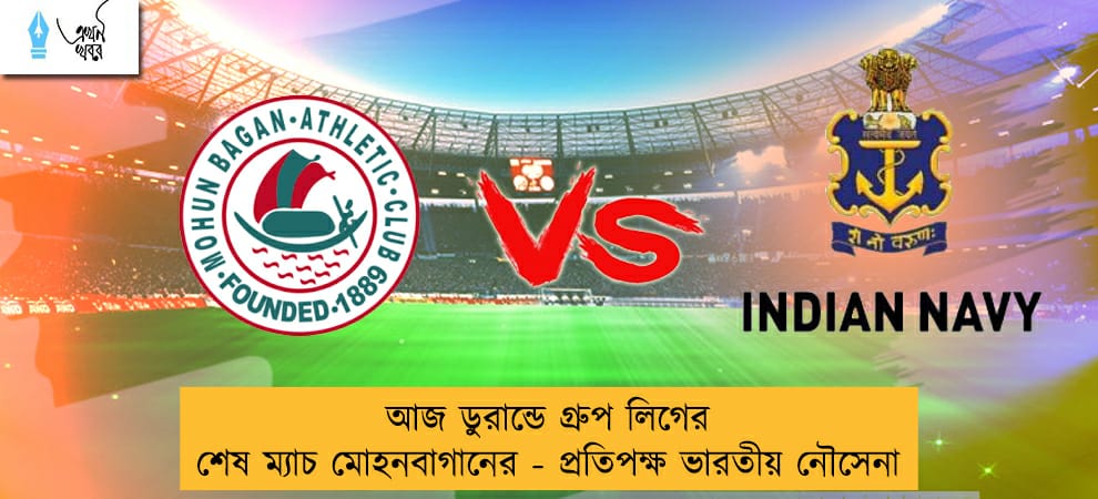 আজ ডুরান্ডে গ্রুপ লিগের শেষ ম্যাচ মোহনবাগানের - প্রতিপক্ষ ভারতীয় নৌসেনা
