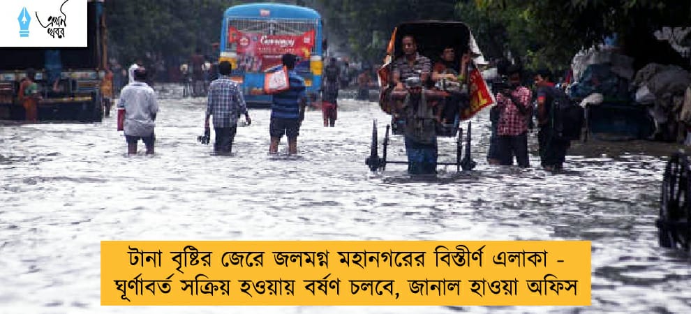 টানা বৃষ্টির জেরে জলমগ্ন মহানগরের বিস্তীর্ণ এলাকা - ঘূর্ণাবর্ত সক্রিয় হওয়ায় বর্ষণ চলবে, জানাল হাওয়া অফিস