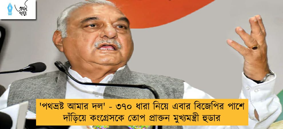 'পথভ্রষ্ট আমার দল' - ৩৭০ ধারা নিয়ে এবার বিজেপির পাশে দাঁড়িয়ে কংগ্রেসকে তোপ প্রাক্তন মুখ্যমন্ত্রী হুডার