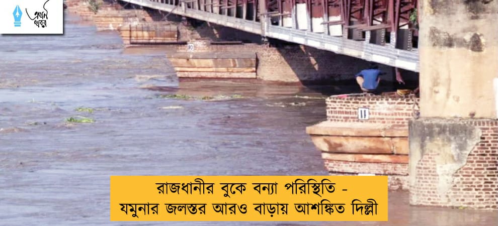 রাজধানীর বুকে বন্যা পরিস্থিতি - যমুনার জলস্তর আরও বাড়ায় আশঙ্কিত দিল্লী