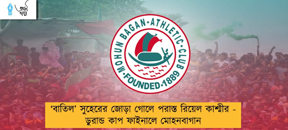 ‘বাতিল’ সুহেরের জোড়া গোলে পরাস্ত রিয়েল কাশ্মীর - ডুরান্ড কাপ ফাইনালে মোহনবাগান