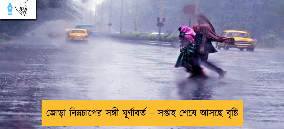 জোড়া নিম্নচাপের সঙ্গী ঘূর্ণাবর্ত – সপ্তাহ শেষে আসছে বৃষ্টি