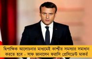 দ্বিপাক্ষিক আলোচনার মাধ্যমেই কাশ্মীর সমস্যার সমাধান করতে হবে - সাফ জানালেন ফরাসি প্রেসিডেন্ট মাকরঁ