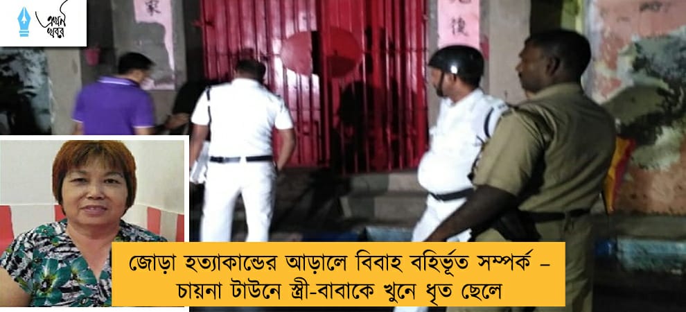 জোড়া হত্যাকান্ডের আড়ালে বিবাহ বহির্ভূত সম্পর্ক – চায়না টাউনে স্ত্রী-বাবাকে খুনে ধৃত ছেলে