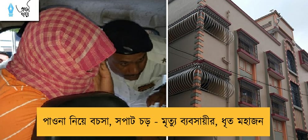 পাওনা নিয়ে বচসা, সপাট চড় - মৃত্যু ব্যবসায়ীর, ধৃত মহাজন