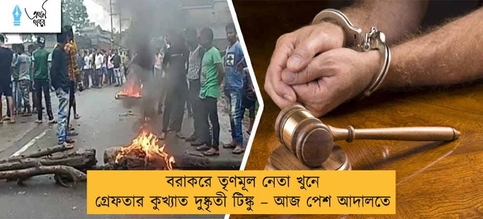 বরাকরে তৃণমূল নেতা খুনে গ্রেফতার কুখ্যাত দুষ্কৃতী টিঙ্কু – আজ পেশ আদালতে