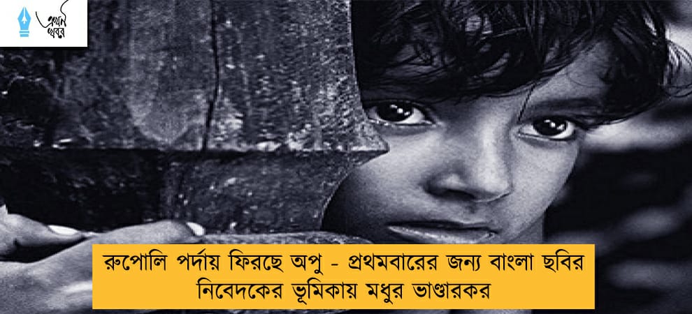 রুপোলি পর্দায় ফিরছে অপু - প্রথমবারের জন্য বাংলা ছবির নিবেদকের ভূমিকায় মধুর ভাণ্ডারকর