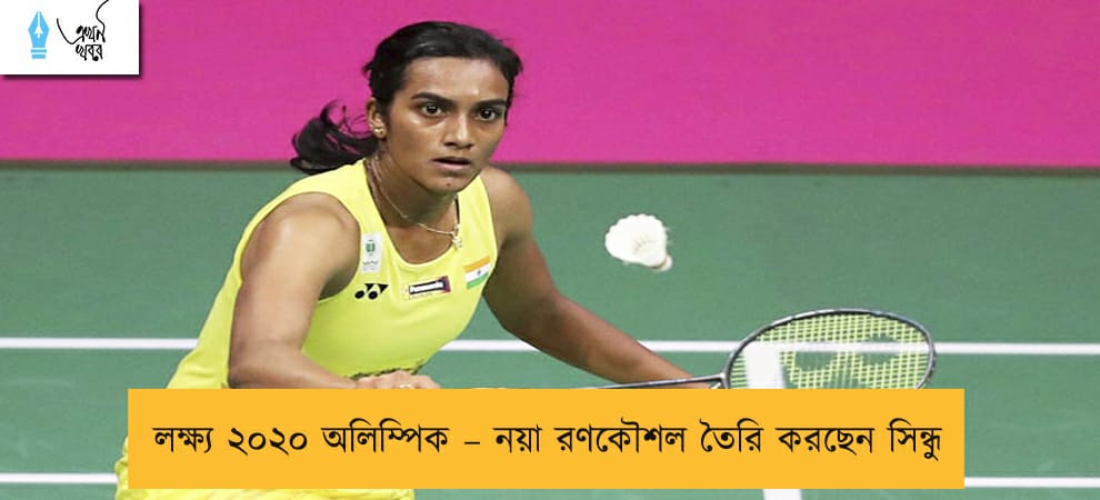 লক্ষ্য ২০২০ অলিম্পিক – নয়া রণকৌশল তৈরি করছেন সিন্ধু