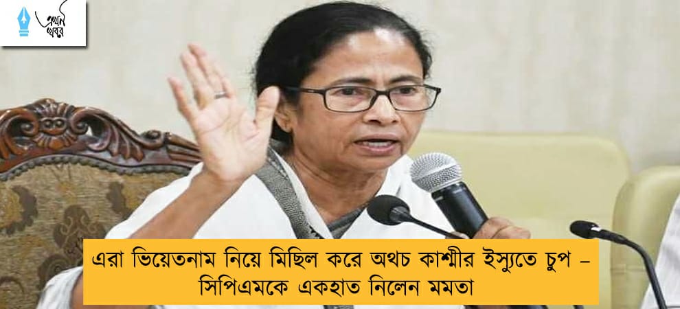 এরা ভিয়েতনাম নিয়ে মিছিল করে অথচ কাশ্মীর ইস্যুতে চুপ – সিপিএমকে একহাত নিলেন মমতা