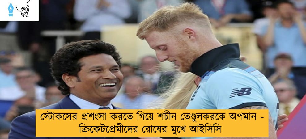 স্টোকসের প্রশংসা করতে গিয়ে শচীন তেণ্ডুলকরকে অপমান - ক্রিকেটপ্রেমীদের রোষের মুখে আইসিসি