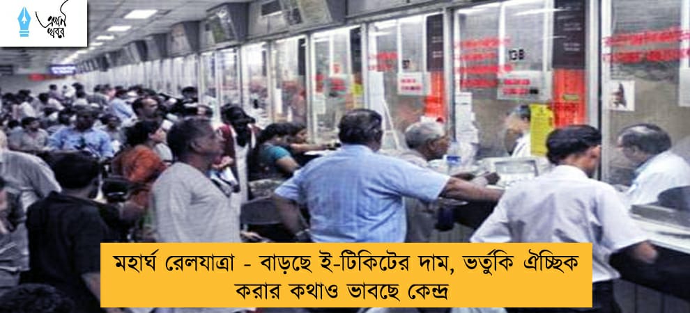 মহার্ঘ রেলযাত্রা - বাড়ছে ই-টিকিটের দাম, ভর্তুকি ঐচ্ছিক করার কথাও ভাবছে কেন্দ্র