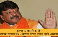 বাংলায় এনআরসি হবেই - আসামে নাগরিকপঞ্জি প্রকাশের দিনেই আবার হুমকি কৈলাসের