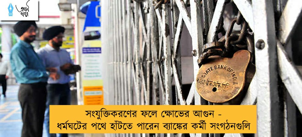 সংযুক্তিকরণের ফলে ক্ষোভের আগুন - ধর্মঘটের পথে হাঁটতে পারেন ব্যাঙ্কের কর্মী সংগঠনগুলি