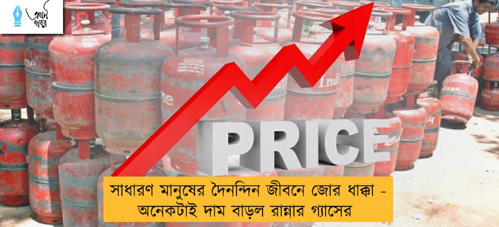 সাধারণ মানুষের দৈনন্দিন জীবনে জোর ধাক্কা -  অনেকটাই দাম বাড়ল রান্নার গ্যাসের