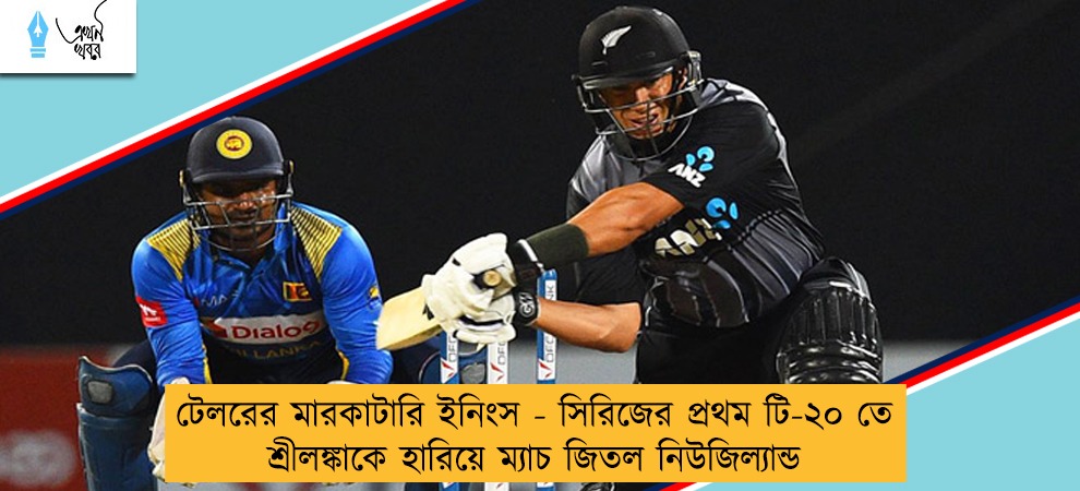 টেলরের মারকাটারি ইনিংস - সিরিজের প্রথম টি-২০ তে শ্রীলঙ্কাকে হারিয়ে ম্যাচ জিতল নিউজিল্যান্ড