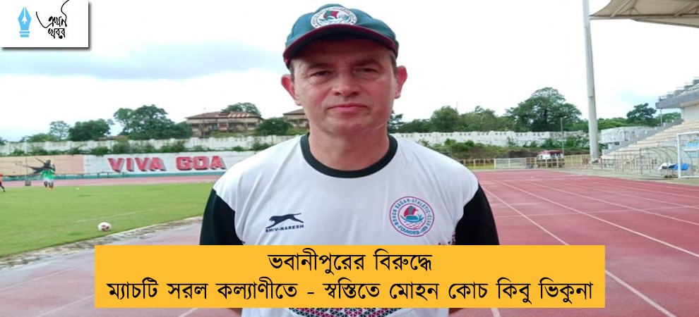 ভবানীপুরের বিরুদ্ধে ম্যাচটি সরল কল্যাণীতে - স্বস্তিতে মোহন কোচ কিবু ভিকুনা