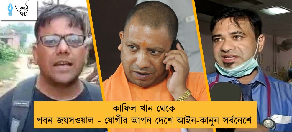 কাফিল খান থেকে পবন জয়সওয়াল - যোগীর আপন দেশে আইন-কানুন সর্বনেশে