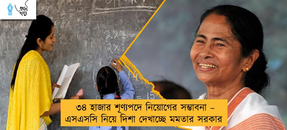 ৩৪ হাজার শূণ্যপদে নিয়োগের সম্ভাবনা – এসএসসি নিয়ে দিশা দেখাচ্ছে মমতার সরকার