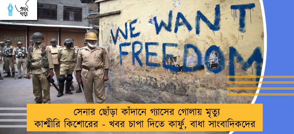 সেনার ছোঁড়া কাঁদানে গ্যাসের গোলায় মৃত্যু কাশ্মীরি কিশোরের - খবর চাপা দিতে কার্ফু, বাধা সাংবাদিকদের