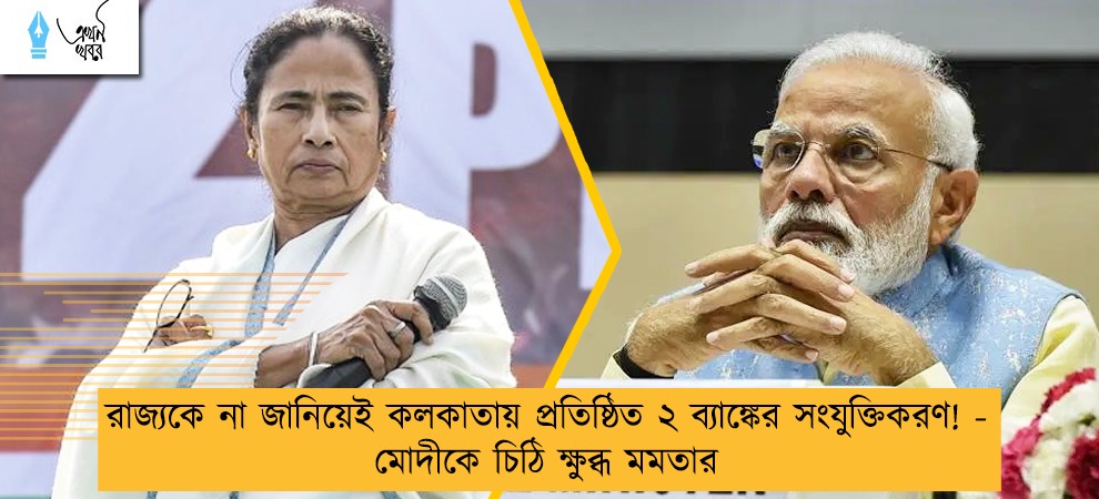 রাজ্যকে না জানিয়েই কলকাতায় প্রতিষ্ঠিত ২ ব্যাঙ্কের সংযুক্তিকরণ! - মোদীকে চিঠি ক্ষুব্ধ মমতার