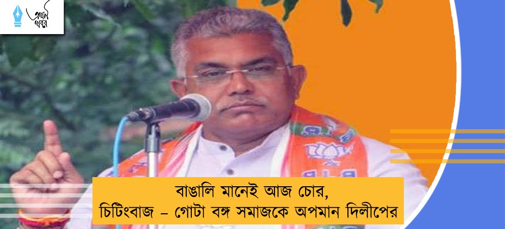 বাঙালি মানেই আজ চোর, চিটিংবাজ – গোটা বঙ্গ সমাজকে অপমান দিলীপের