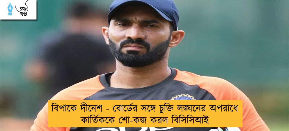 বিপাকে দীনেশ - বোর্ডের সঙ্গে চুক্তি লঙ্ঘনের অপরাধে কার্তিককে শো-কজ করল বিসিসিআই
