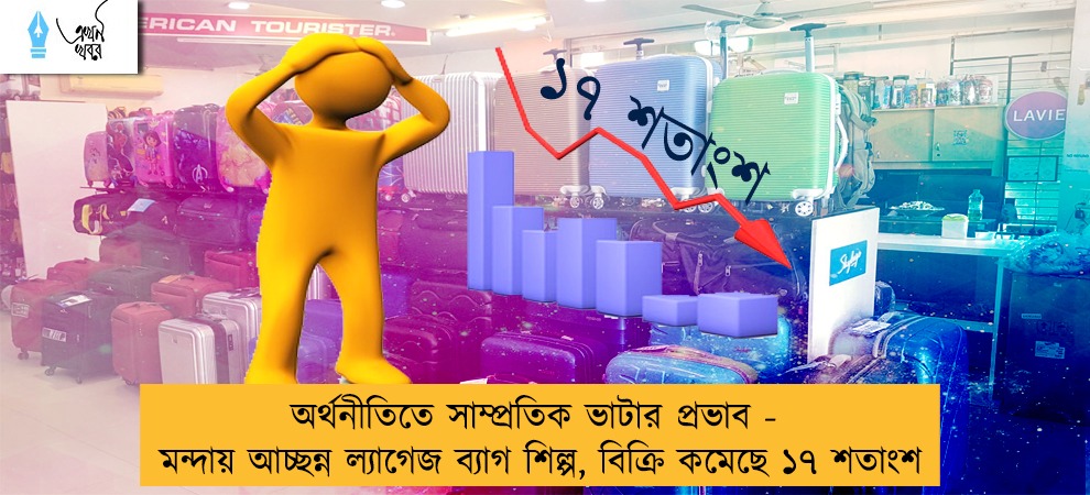 অর্থনীতিতে সাম্প্রতিক ভাটার প্রভাব - মন্দায় আচ্ছন্ন ল্যাগেজ ব্যাগ শিল্প, বিক্রি কমেছে ১৭ শতাংশ