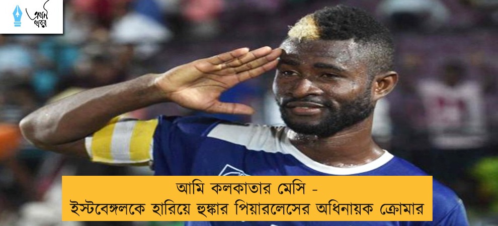 আমি কলকাতার মেসি - ইস্টবেঙ্গলকে হারিয়ে হুঙ্কার পিয়ারলেসের অধিনায়ক ক্রোমার