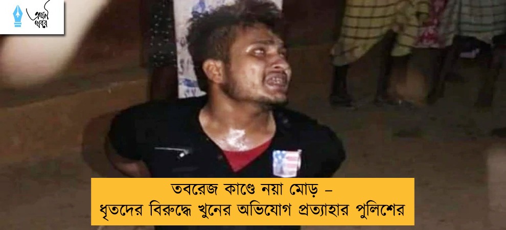 তবরেজ কাণ্ডে নয়া মোড় – ধৃতদের বিরুদ্ধে খুনের অভিযোগ প্রত্যাহার পুলিশের