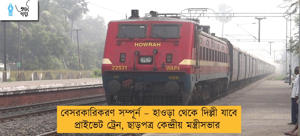 বেসরকারিকরণ সম্পূর্ন – হাওড়া থেকে দিল্লী যাবে প্রাইভেট ট্রেন, ছাড়পত্র কেন্দ্রীয় মন্ত্রীসভার
