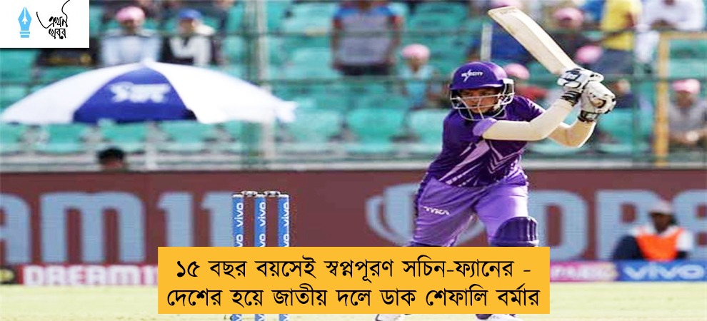 ১৫ বছর বয়সেই স্বপ্নপূরণ সচিন-ফ্যানের - দেশের হয়ে জাতীয় দলে ডাক শেফালি বর্মার