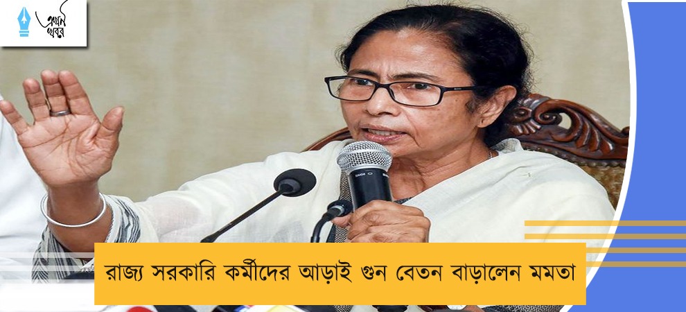 রাজ্য সরকারি কর্মীদের আড়াই গুন বেতন বাড়ালেন মমতা