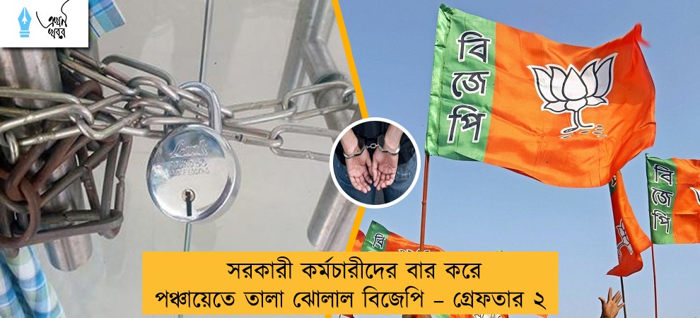 সরকারী কর্মচারীদের বার করে পঞ্চায়েতে তালা ঝোলাল বিজেপি – গ্রেফতার ২