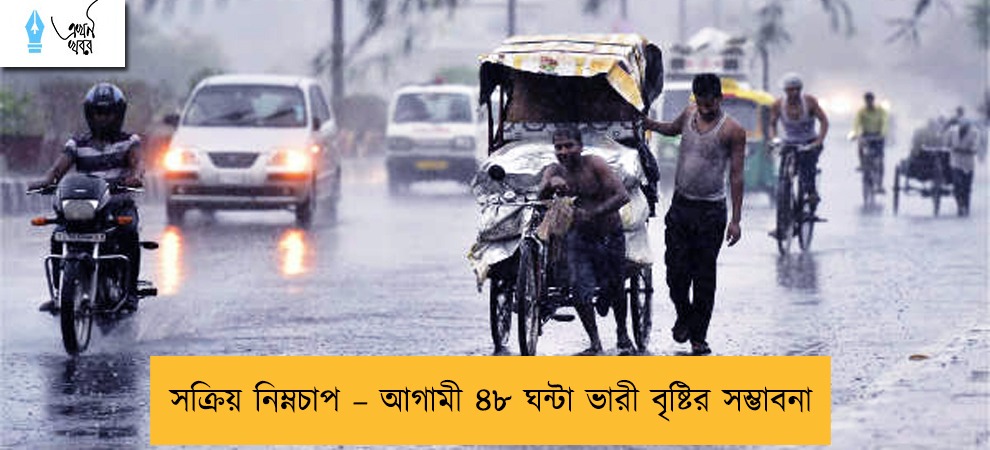 সক্রিয় নিম্নচাপ – আগামী ৪৮ ঘন্টা ভারী বৃষ্টির সম্ভাবনা