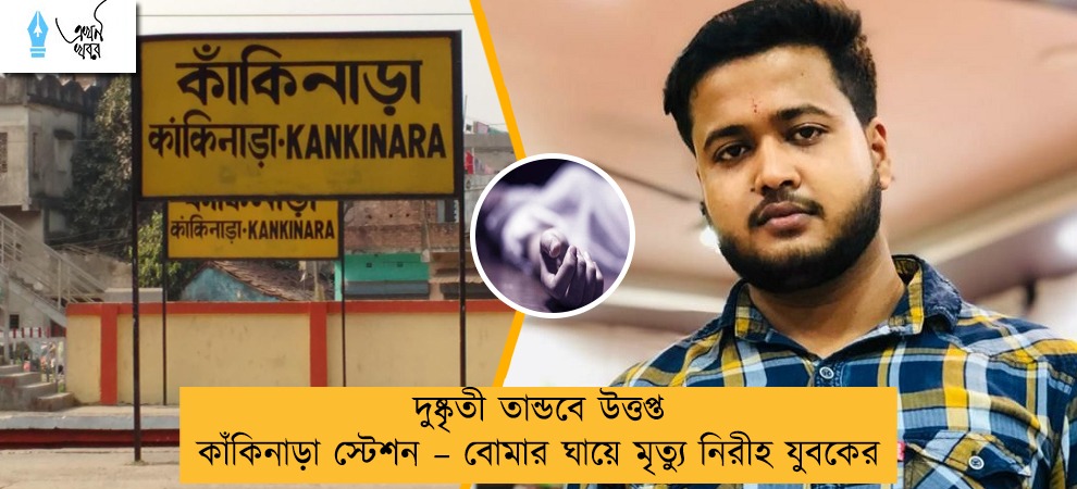 দুষ্কৃতী তান্ডবে উত্তপ্ত কাঁকিনাড়া স্টেশন – বোমার ঘায়ে মৃত্যু নিরীহ যুবকের