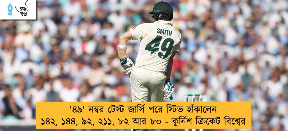 '৪৯' নম্বর টেস্ট জার্সি পরে স্টিভ হাঁকালেন ১৪২, ১৪৪, ৯২, ২১১, ৮২ আর ৮০ - কুর্নিশ ক্রিকেট বিশ্বের