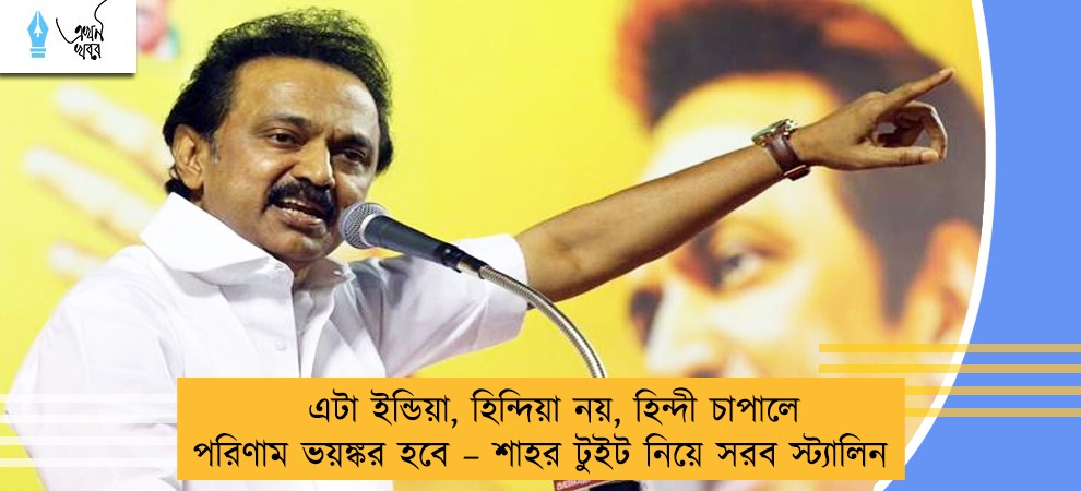 এটা ইন্ডিয়া, হিন্দিয়া নয়, হিন্দী চাপালে পরিণাম ভয়ঙ্কর হবে – শাহর টুইট নিয়ে সরব স্ট্যালিন