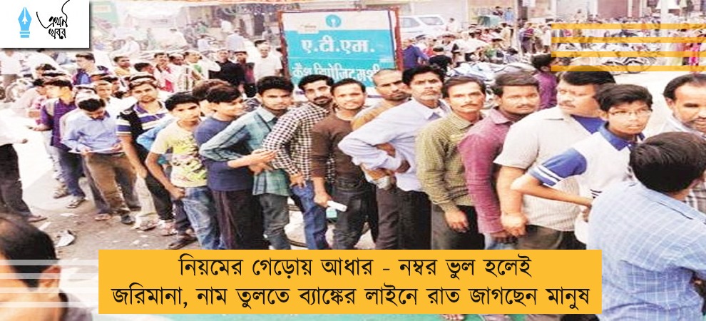 নিয়মের গেড়োয় আধার - নম্বর ভুল হলেই জরিমানা, নাম তুলতে ব্যাঙ্কের লাইনে রাত জাগছেন মানুষ