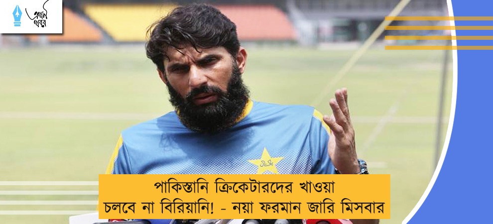 পাকিস্তানি ক্রিকেটারদের খাওয়া চলবে না বিরিয়ানি! - নয়া ফরমান জারি মিসবার