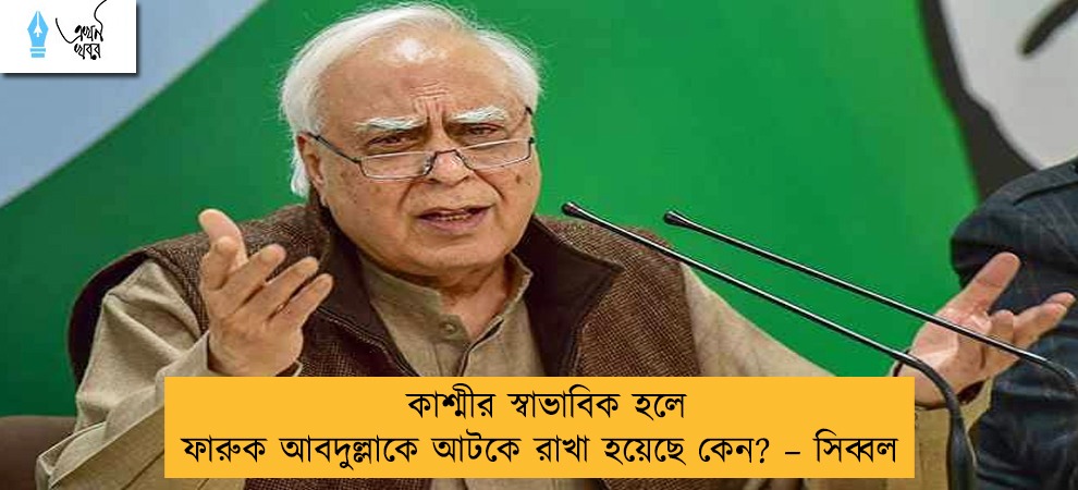 কাশ্মীর স্বাভাবিক হলে ফারুক আবদুল্লাকে আটকে রাখা হয়েছে কেন? – সিব্বল