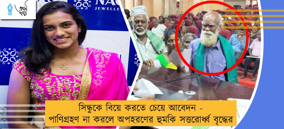 সিন্ধুকে বিয়ে করতে চেয়ে আবেদন - পাণিগ্রহণ না করলে অপহরণের হুমকি সত্তরোর্ধ্ব বৃদ্ধের