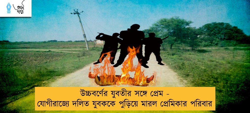 উচ্চবর্ণের যুবতীর সঙ্গে প্রেম - যোগীরাজ্যে দলিত যুবককে পুড়িয়ে মারল প্রেমিকার পরিবার