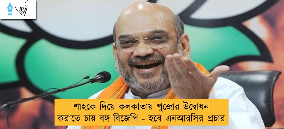শাহকে দিয়ে কলকাতায় পুজোর উদ্বোধন করাতে চায় বঙ্গ বিজেপি - হবে এনআরসির প্রচার
