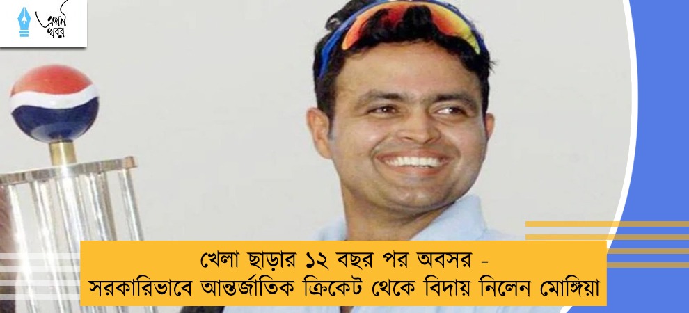 খেলা ছাড়ার ১২ বছর পর অবসর - সরকারিভাবে আন্তর্জাতিক ক্রিকেট থেকে বিদায় নিলেন মোঙ্গিয়া
