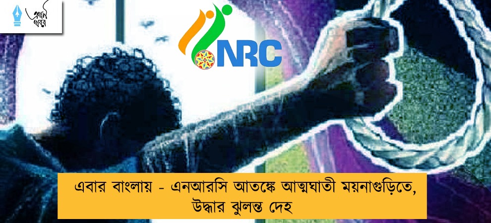 এবার বাংলায় - এনআরসি আতঙ্কে আত্মঘাতী ময়নাগুড়িতে, উদ্ধার ঝুলন্ত দেহ