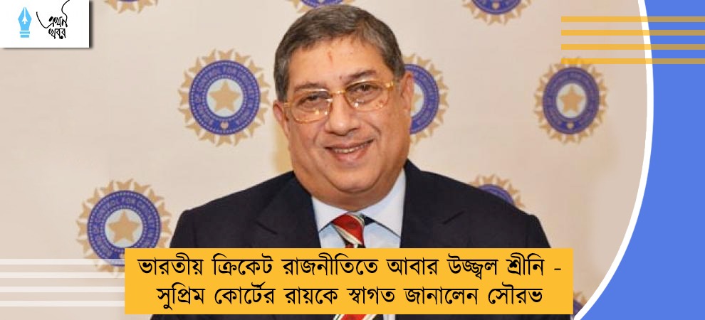 ভারতীয় ক্রিকেট রাজনীতিতে আবার উজ্জ্বল শ্রীনি - সুপ্রিম কোর্টের রায়কে স্বাগত জানালেন সৌরভ